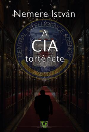 Cover of the book A ​CIA története by Kepes András, Szegvári Katalin, Baló György