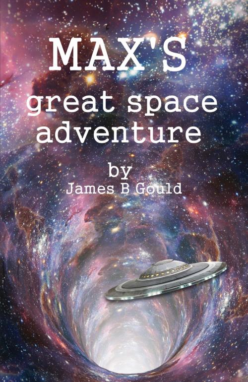 Cover of the book Max's great space adventure by James B Gould, Mac nally robinson
