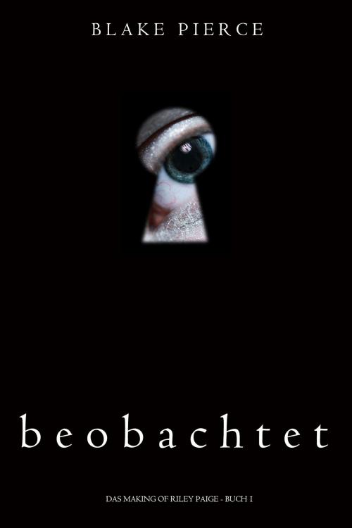 Cover of the book Beobachtet (Das Making of Riley Paige - Buch 1) by Blake Pierce, Blake Pierce