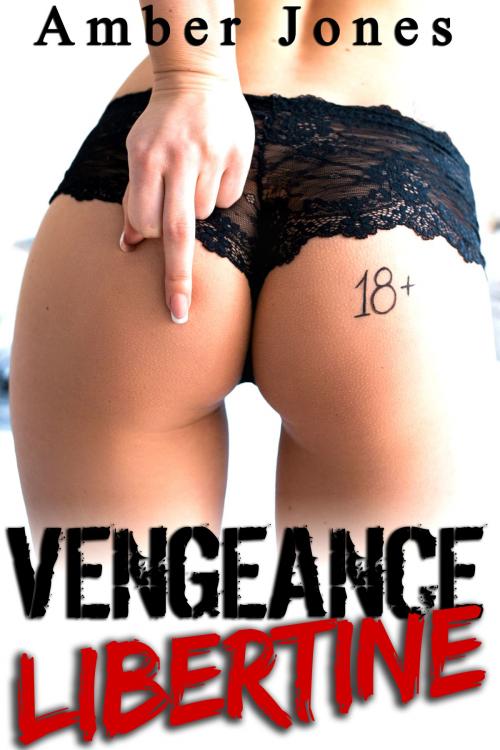 Cover of the book Vengeance Libertine: Sexe A Plusieurs by Amber Jones, Amber Jones
