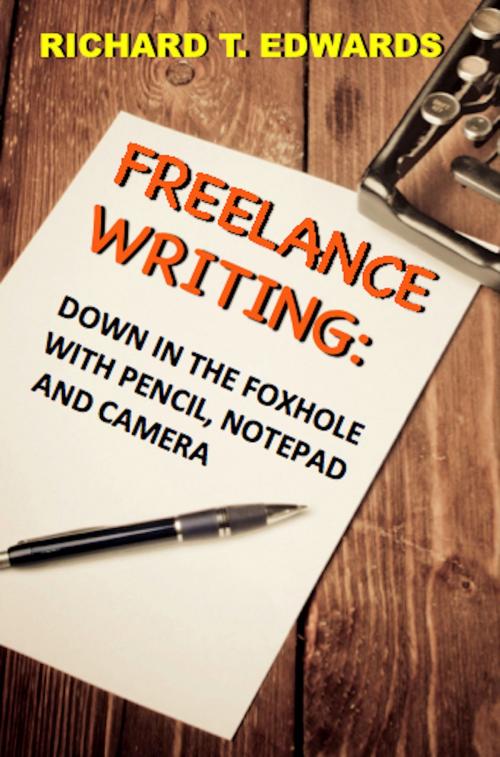 Cover of the book Frreelance Writing: Down In the Foxhole with Pencil, Notepad and Camera by Richard T. Edwards, Absolutely Amazing Ebooks