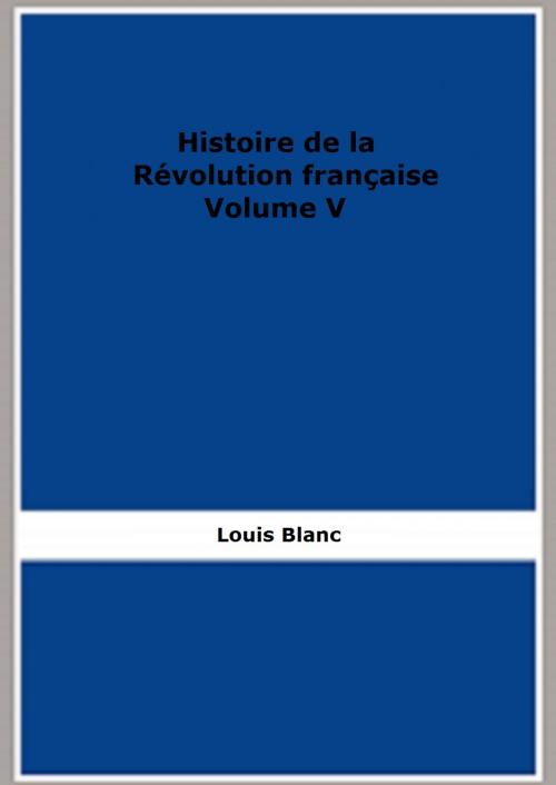 Cover of the book Histoire de la Révolution française - Volume V by Louis Blanc, FB Editions