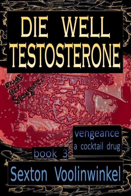 Cover of the book Die Well Testosterone by Sexton Voolinwinkel, Bernard Harold Curgenven