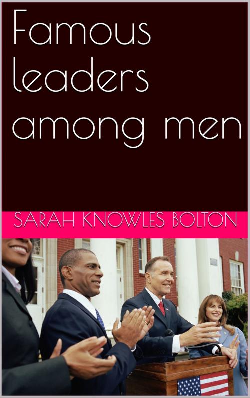 Cover of the book Famous leaders among men by Sarah Knowles Bolton, Public Domain Book