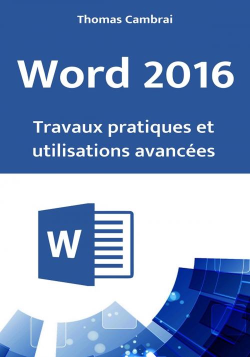 Cover of the book Word 2016 : Travaux pratiques et utilisations avancées by Thomas Cambrai, Thomas Cambrai