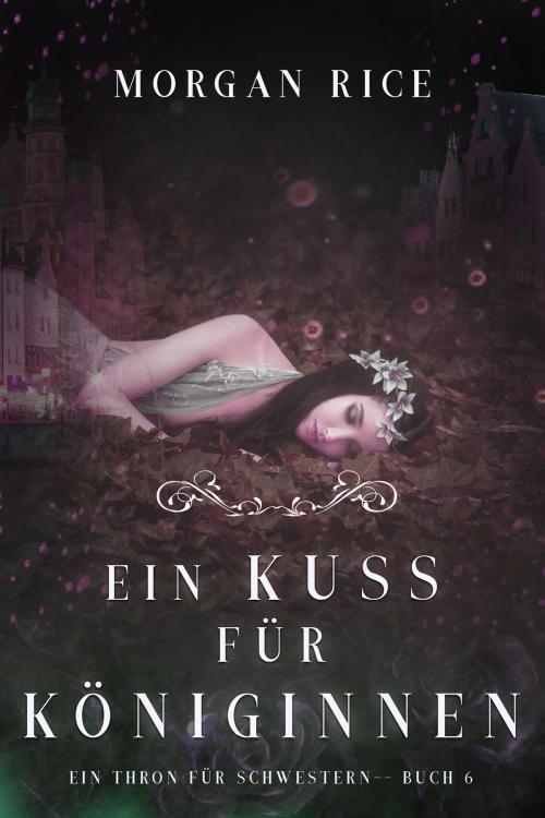 Cover of the book Ein Kuss für Königinnen (Ein Thron für Schwestern —Buch Sechs) by Morgan Rice, Morgan Rice