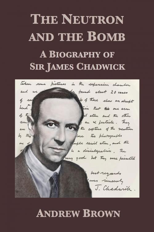 Cover of the book The Neutron and the Bomb: A Biography of Sir James Chadwick by Andrew Brown, Plunkett Lake Press