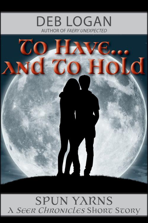 Cover of the book To Have…and To Hold by Deb Logan, WDM Publishing