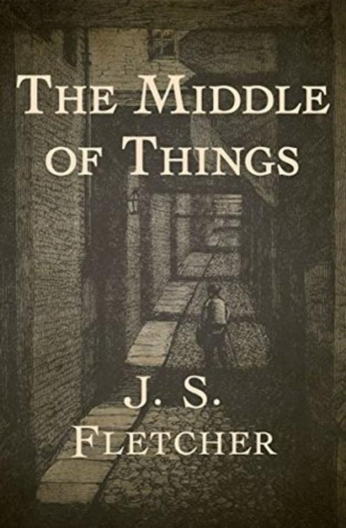 Cover of the book The Middle of Things by Joseph Smith Fletcher, MARQUES Publishing