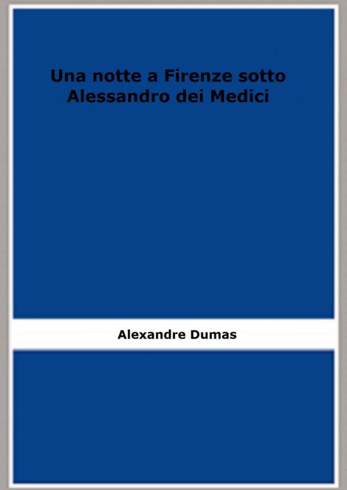 Cover of the book Una notte a Firenze sotto Alessandro dei Medici by Alexandre Dumas, FB Editions
