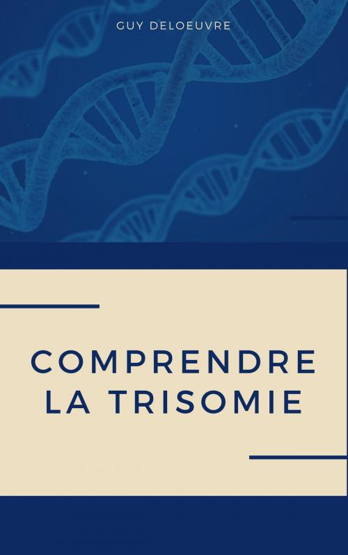 Cover of the book Comprendre la Trisomie by Guy Deloeuvre, Guy Deloeuvre