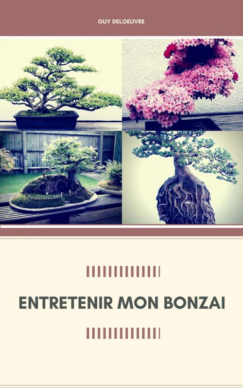 Cover of the book Entretenir Mon Bonzaï by Guy Deloeuvre, Guy Deloeuvre
