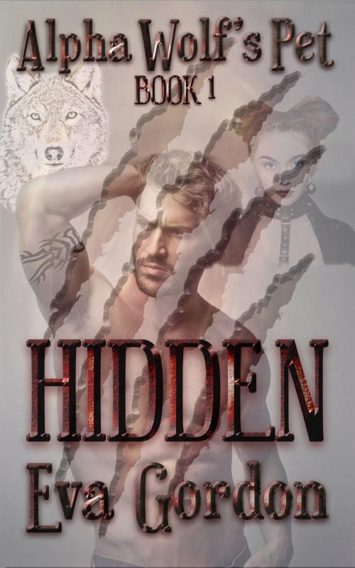 Cover of the book Alpha Wolf's Pet, Hidden, Book 1 by Eva Gordon, Eva Gordon