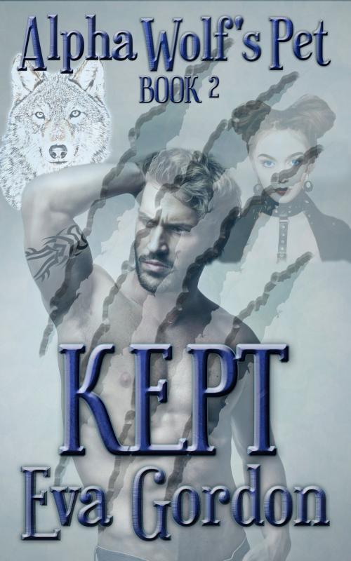 Cover of the book Alpha Wolf's Pet, Kept by Eva Gordon, Eva Gordon