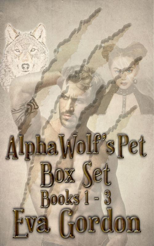Cover of the book Alpha Wolf's Pet, Trilogy Box Set by Eva Gordon, Eva Gordon