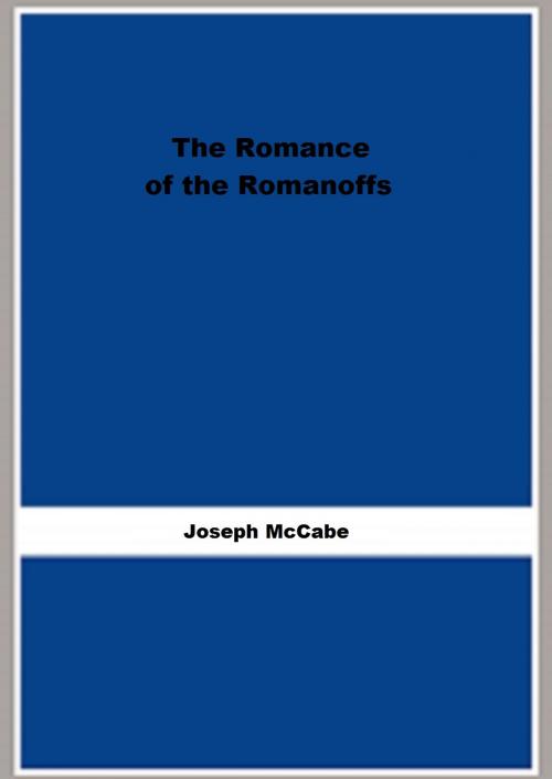 Cover of the book The Romance of the Romanoffs (1917) (Illustrated) by Joseph McCabe, FB Editions