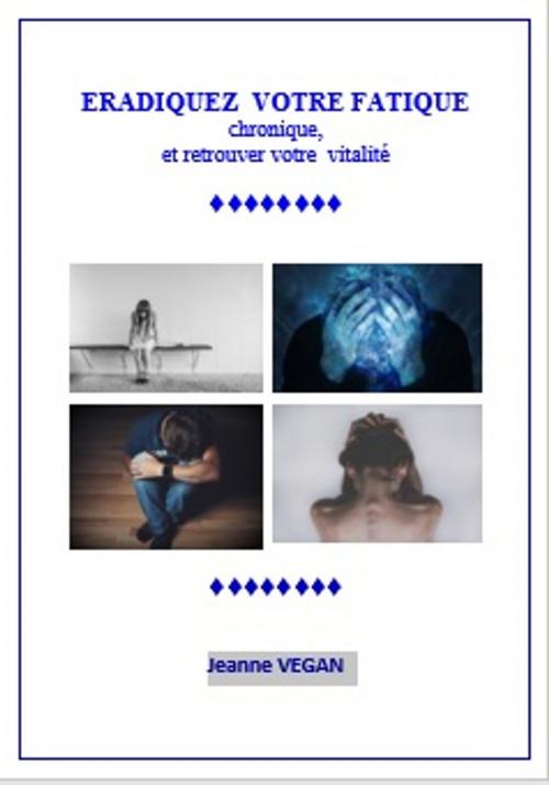 Cover of the book ERADIQUEZ VOTRE FATIQUE chronique, et retrouver votre vitalité by Jeanne VEGAN, MONCEAU Editions