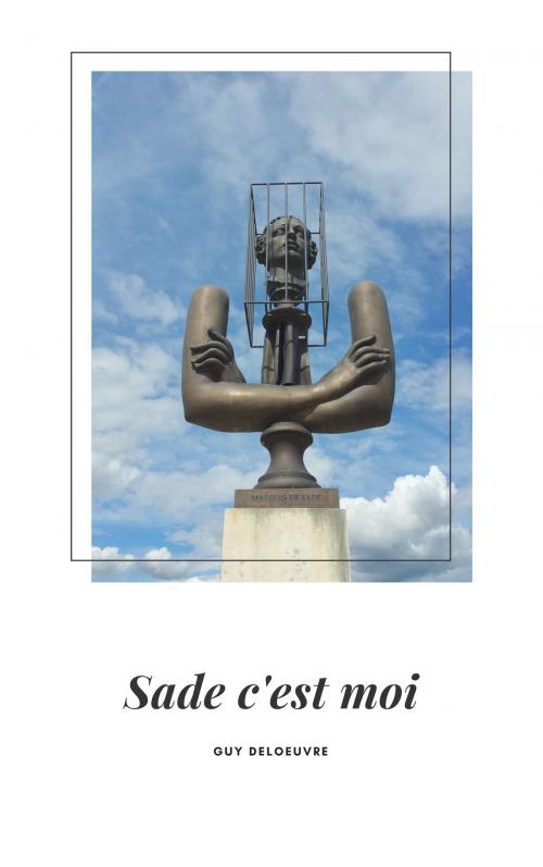 Cover of the book Sade c’est moi… by Guy Deloeuvre, Guy Deloeuvre