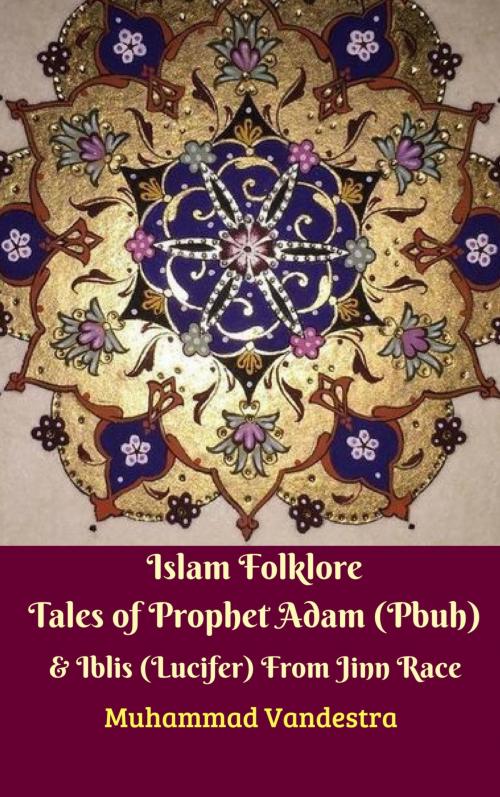Cover of the book Islam Folklore Tales of Prophet Adam (Pbuh) & Iblis (Lucifer) From Jinn Race by Muhammad Vandestra, Dragon Promedia