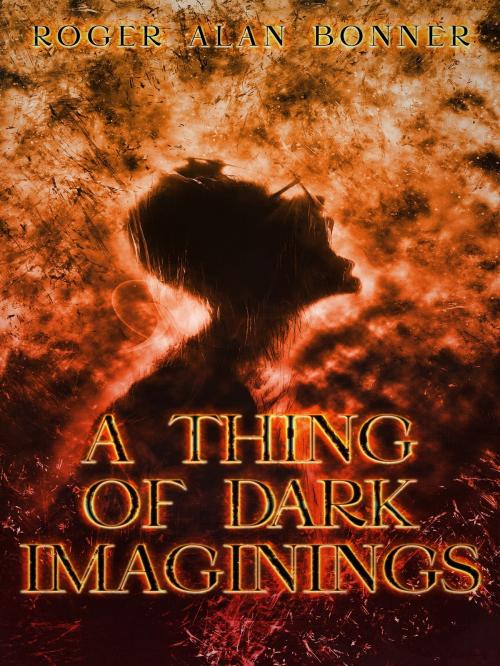 Cover of the book A Thing of Dark Imaginings by Roger Alan Bonner, Red Frog Books Company