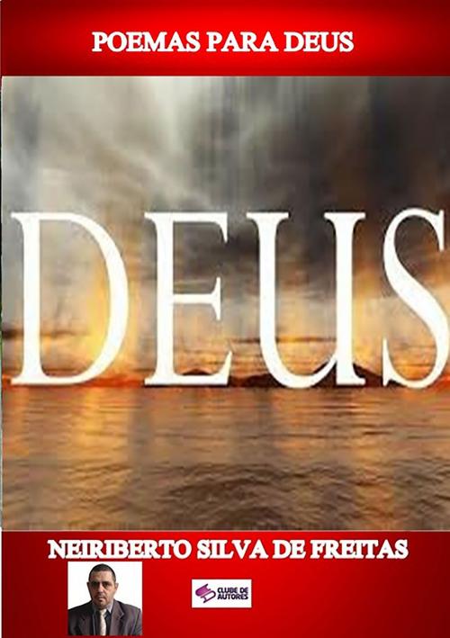 Cover of the book Poemas Para Deus by Neiriberto Silva De Freitas, Clube de Autores