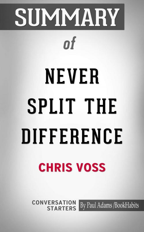 Cover of the book Summary of Never Split The Difference: Negotiating As If Your Life Depended On It by Paul Adams, BH