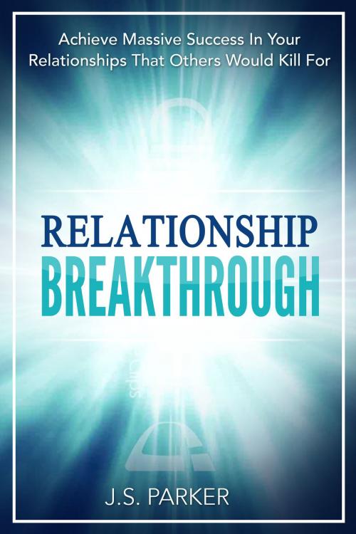Cover of the book Relationship Breakthrough by J. S. Parker, Jonathan Wee
