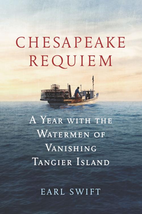 Cover of the book Chesapeake Requiem by Earl Swift, Dey Street Books