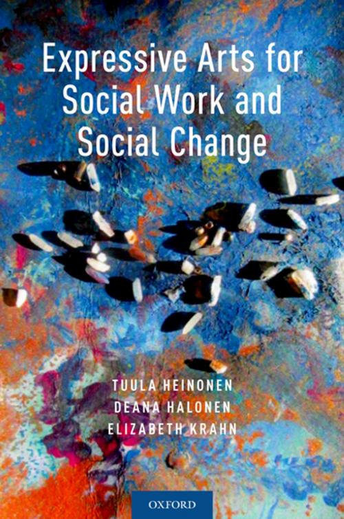 Cover of the book Expressive Arts for Social Work and Social Change by Tuula Heinonen, Deana Halonen, Elizabeth Krahn, Oxford University Press