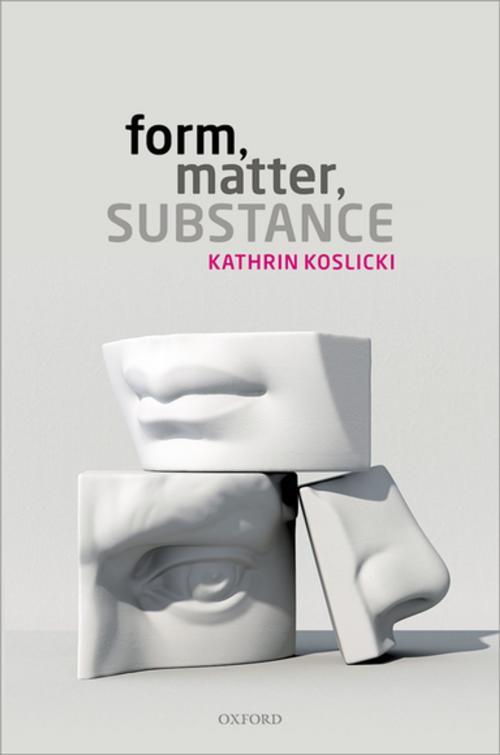 Cover of the book Form, Matter, Substance by Kathrin Koslicki, OUP Oxford