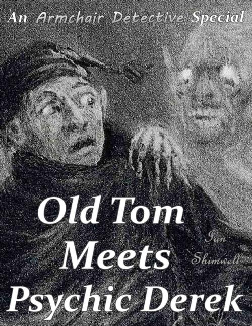 Cover of the book Old Tom Meets Psychic Derek: An Armchair Detective Special by Ian Shimwell, Lulu.com