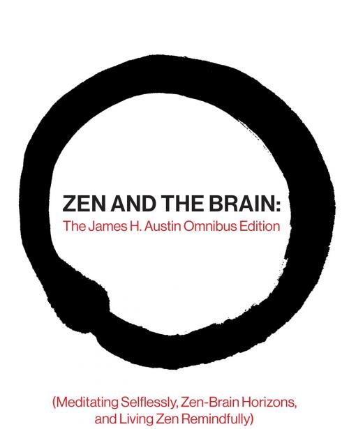 Cover of the book Zen and the Brain: The James H. Austin Omnibus Edition (Meditating Selflessly, Zen-Brain Horizons, and Living Zen Remindfully) by James H. Austin, MD, The MIT Press