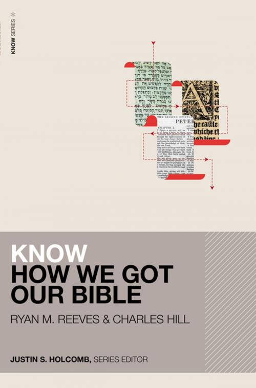 Cover of the book Know How We Got Our Bible by Ryan Matthew Reeves, Charles E. Hill, Justin S. Holcomb, Zondervan Academic