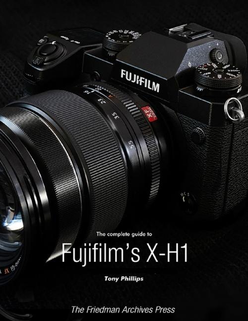 Cover of the book The Complete Guide to Fujifilm's X-H1 by Tony Phillips, Lulu.com