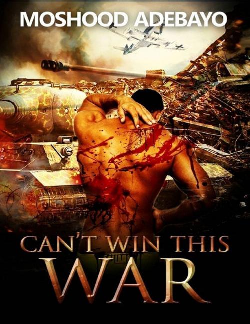 Cover of the book Can't Win This War by Moshood Adebayo, Lulu.com