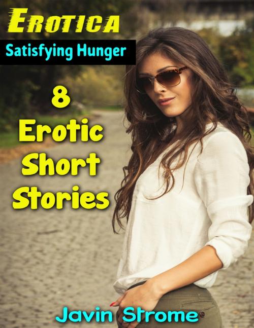 Cover of the book Erotica: Satisfying Hunger: 8 Erotic Short Stories by Javin Strome, Lulu.com