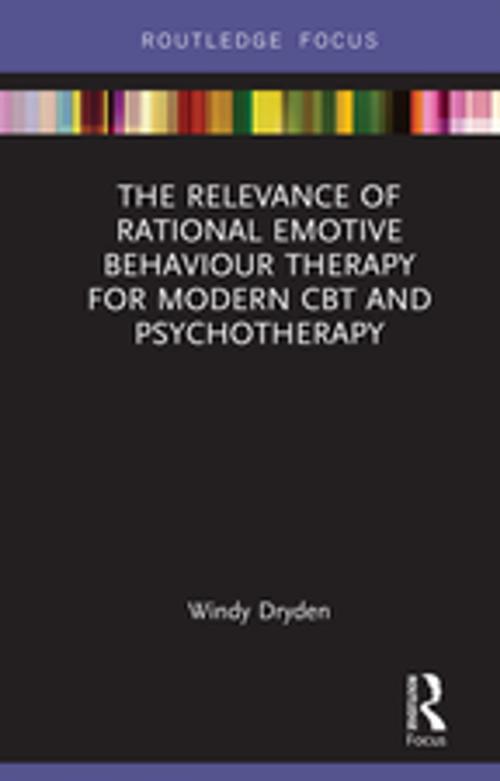 Cover of the book The Relevance of Rational Emotive Behaviour Therapy for Modern CBT and Psychotherapy by Windy Dryden, Taylor and Francis