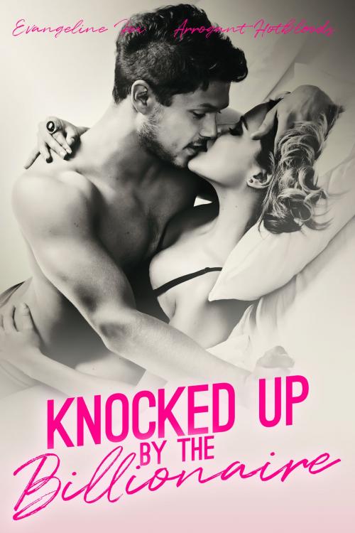Cover of the book Knocked Up By The Billionaire (Arrogant Hotbloods) by Evangeline Fox, HeartthrobPublishing