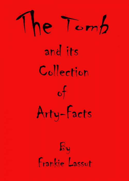 Cover of the book The Tomb and Its Collection of Arty Facts by Frankie Lassut, Frankie Lassut