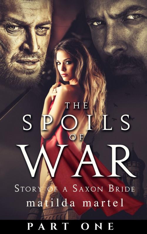 Cover of the book The Spoils of War: Story of a Saxon Bride, Part One by Matilda Martel, Matilda Martel