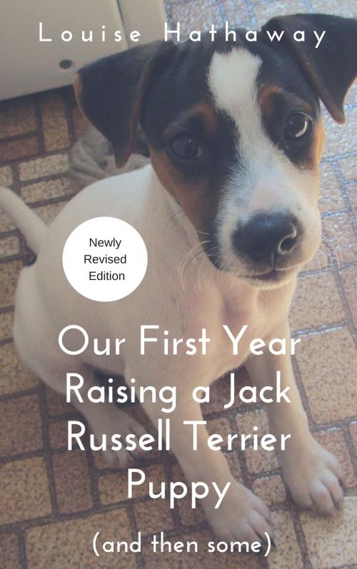 Cover of the book Our First Year Raising a Jack Russell Terrier Puppy (And Then Some) by Louise Hathaway, Louise Hathaway