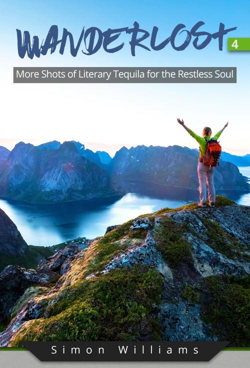 Cover of the book Wanderlost 4: More Shots of Literary Tequila for the Restless Soul by Simon Williams, Simon Williams