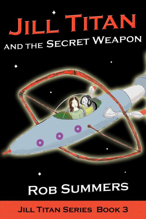 Cover of the book Jill Titan and the Secret Weapon by Rob Summers, Rob Summers