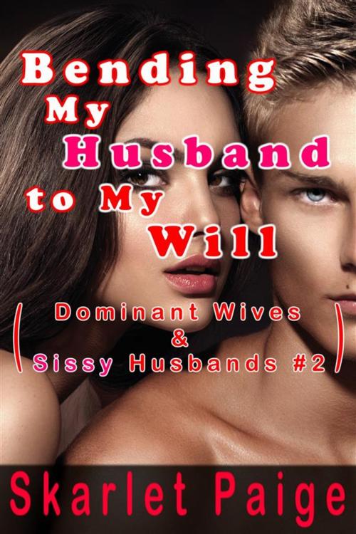 Cover of the book Bending My Husband to My Will by Skarlet Paige, Skarlet Paige