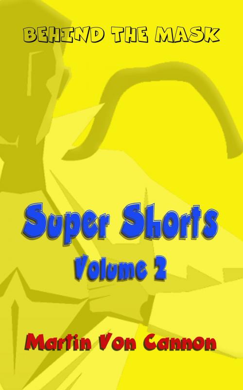 Cover of the book Super Shorts Volume 2 by Martin Von Cannon, Martin Von Cannon