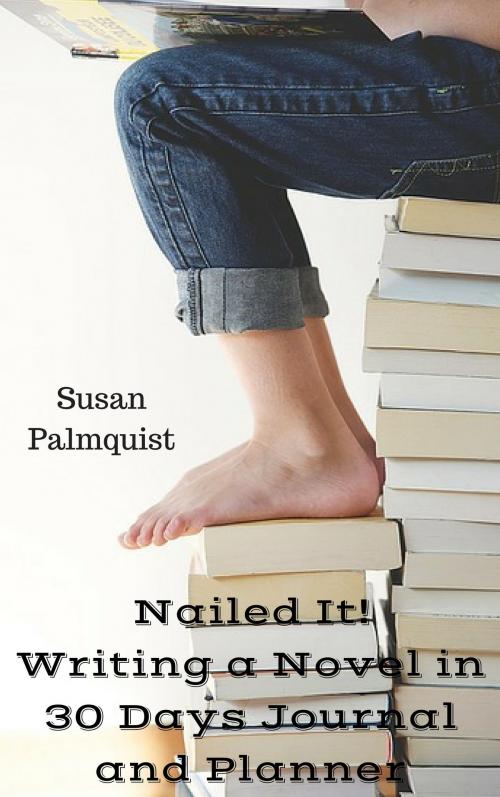 Cover of the book Nailed It! Writing a Novel in 30 Days Planner and Journal by Susan Palmquist, Susan Palmquist