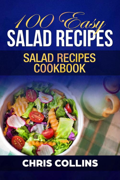 Cover of the book 100 Easy Salad Recipes. Easy Salads Cookbook. by Chris Collins, Chris Collins