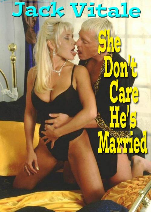 Cover of the book She Don’t Care He’s Married by Jack Vitale, Jack Vitale