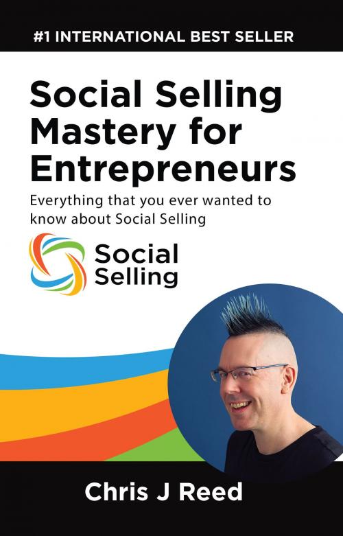 Cover of the book Social Selling Mastery for Entrepreneurs: Everything You Ever Wanted To Know About Social Selling by Chris J Reed, Evolve Global Publishing