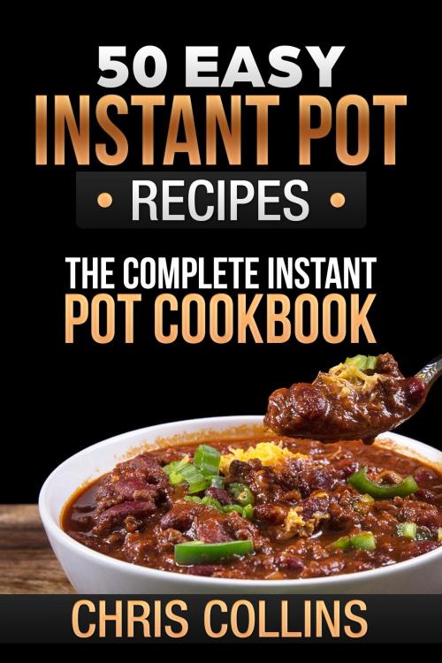 Cover of the book 50 Easy Instant Pot Recipes. The Complete Instant Pot Cookbook. by Chris Collins, Chris Collins